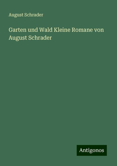 Garten und Wald Kleine Romane von August Schrader - August Schrader