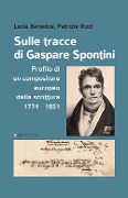 Cover-Bild zum Titel 'Sulle tracce di Gaspare Spontini. Profilo di un compositore europeo dalla scrittura 1774-1851' von 'Lucia Benedos, Patrizia Rizzi'