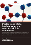Cover-Bild zum Titel 'L'acide nano alpha lipoïque contre la neurotoxicité de l'aluminium' von 'Heba Hassan, Mona El-Banna'