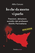 Cover-Bild zum Titel 'Io che da morto vi parlo. Passioni, delusioni, suicidio del professor Adolfo Parmaliana' von 'Alfio Caruso'