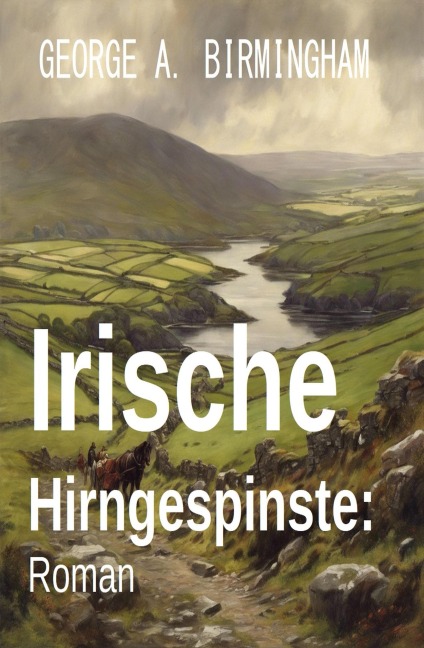Irische Hirngespinste: Roman - George A. Birmingham