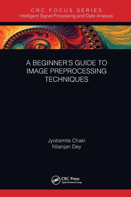 A Beginner's Guide to Image Preprocessing Techniques - Jyotismita Chaki, Nilanjan Dey