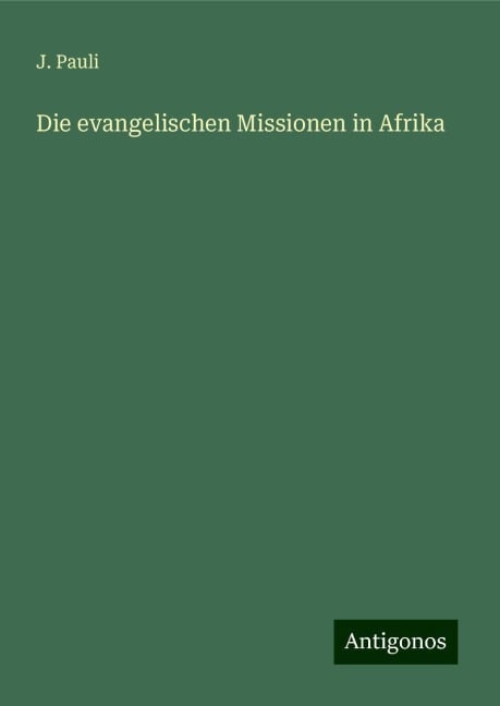 Die evangelischen Missionen in Afrika - J. Pauli