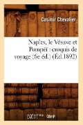 Naples, Le Vésuve Et Pompéï Croquis de Voyage (6e Éd.) (Éd.1892) - Casimir Chevalier