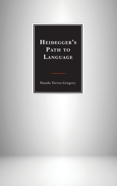 Heidegger's Path to Language - Wanda Torres Gregory