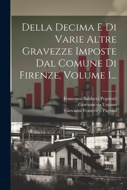 Della Decima E Di Varie Altre Gravezze Imposte Dal Comune Di Firenze, Volume 1... - Giovanni Francesco Pagnini