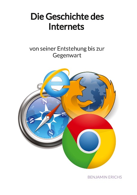 Die Geschichte des Internets - von seiner Entstehung bis zur Gegenwart - Benjamin Erichs