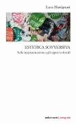 Estetica sovversiva. Sulla rappresentazione e gli oggetti culturali - Luca Martignani