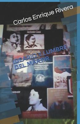 Ideario y lumbre del mártir: Mártir en el olvido - Carlos Enrique Rivera, Elizabeth Urizar Mota