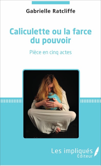 Caliculette ou la farce du pouvoir - Gabrielle Ratcliffe