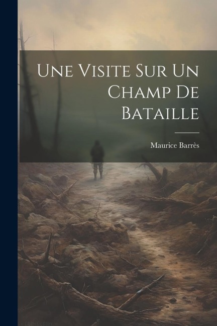 Une Visite Sur Un Champ De Bataille - Maurice Barrès