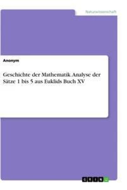 Geschichte der Mathematik. Analyse der Sätze 1 bis 5 aus Euklids Buch XV - 