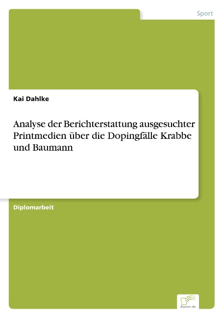 Analyse der Berichterstattung ausgesuchter Printmedien über die Dopingfälle Krabbe und Baumann - Kai Dahlke