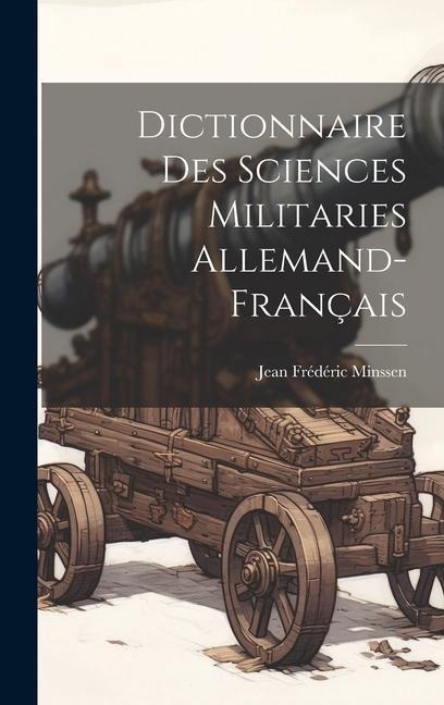 Dictionnaire Des Sciences Militaries Allemand-Français - Jean Frédéric Minssen