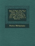 Opere del Signor Abate Pietro Metastasio: Semiramide. Il Re Pastore. L'Eroe Cinese. Giuseppe Riconosciuto. La Moret D'Abel. La Passione Di Gesu Cristo - Pietro Metastasio