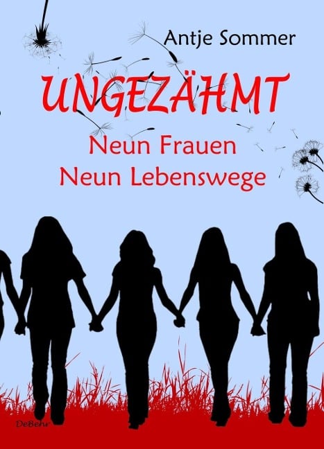 Ungezähmt - Neun Frauen, Neun Lebenswege - Antje Sommer