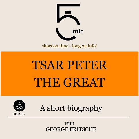 Tsar Peter the Great: A short biography - George Fritsche, Minute Biographies, Minutes