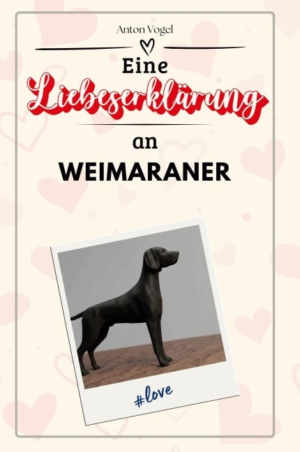 Eine Liebeserklärung an Weimaraner - Anton Vogel