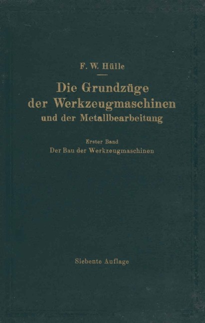 Die Grundzüge der Werkzeugmaschinen und der Metallbearbeitung - F. W. Hülle