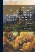Cover-Bild zum Titel 'Un livre noir, diplomatie d'avant-guerre d'après les documents des archives russes, novembre 1910-juillet 1914 Volume pt.01; Volume 03' von 'René Marchand, Aleksandr Petrovich Izvol'skii'