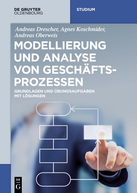 Modellierung und Analyse von Geschäftsprozessen - Andreas Drescher, Andreas Oberweis, Agnes Koschmider