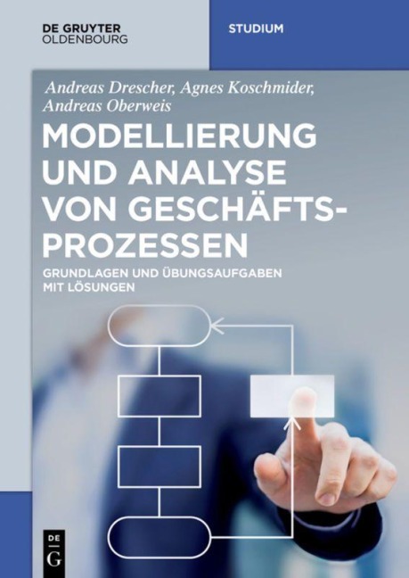 Modellierung und Analyse von Geschäftsprozessen - Andreas Drescher, Andreas Oberweis, Agnes Koschmider