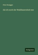 Cover-Bild zum Titel 'Als ich noch der Waldbauernbub war' von 'Peter Rosegger'
