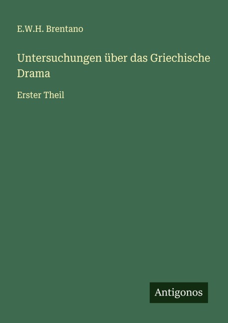 Untersuchungen über das Griechische Drama - E. W. H. Brentano
