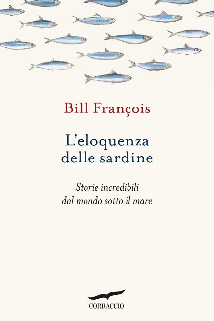 L' eloquenza delle sardine. Storie incredibili dal mondo sotto il mare - François Bill