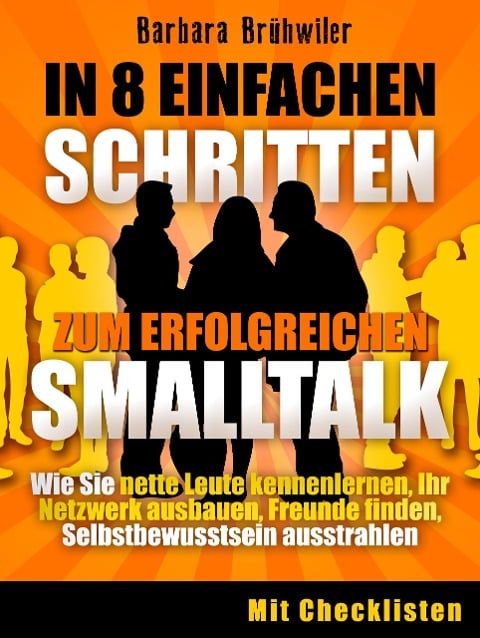 In 8 einfachen Schritten zum erfolgreichen Smalltalk: Nette Leute kennenlernen, Freunde finden, Ihr Netzwerk ausbauen, Selbstbewusstsein ausstrahlen - Barbara Brühwiler