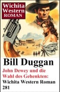 Cover-Bild zum Titel 'John Dewey und die Wahl des Gehenkten: Wichita Western Roman 281' von 'Bill Duggan'