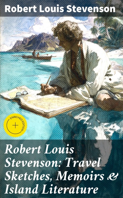 Robert Louis Stevenson: Travel Sketches, Memoirs & Island Literature - Robert Louis Stevenson