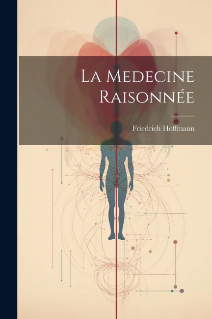La Medecine Raisonnée - Friedrich Hoffmann
