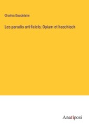 Cover-Bild zum Titel 'Les paradis artificiels; Opium et haschisch' von 'Charles Baudelaire'