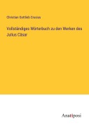 Cover-Bild zum Titel 'Vollständiges Wörterbuch zu den Werken des Julius Cäsar' von 'Christian Gottlieb Crusius'