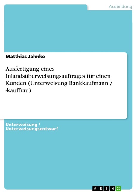 Ausfertigung eines Inlandsüberweisungsauftrages für einen Kunden (Unterweisung Bankkaufmann / -kauffrau) - Matthias Jahnke
