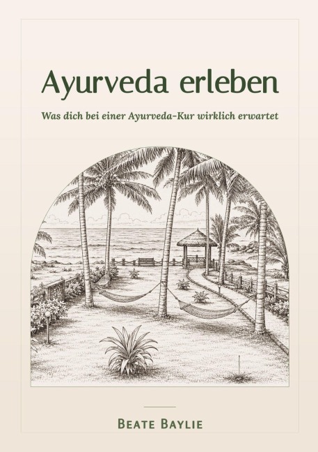 Ayurveda erleben - Was dich bei einer Ayurveda-Kur wirklich erwartet - Beate Baylie