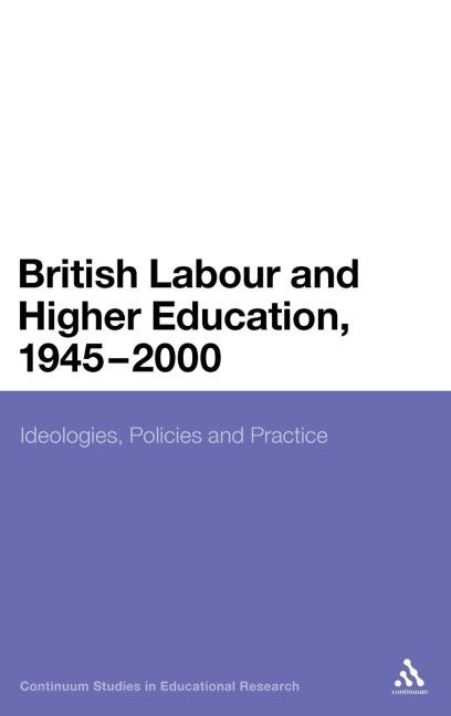British Labour and Higher Education, 1945 to 2000 - Richard Taylor, Tom Steele