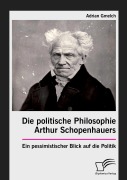 Cover-Bild zum Titel 'Die politische Philosophie Arthur Schopenhauers. Ein pessimistischer Blick auf die Politik' von 'Adrian Gmelch'