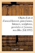 Objets d'Art Et d'Ameublement, Porcelaines, Faïences, Sculptures, Pendules Et Bronzes, Meubles - Charles Mannheim