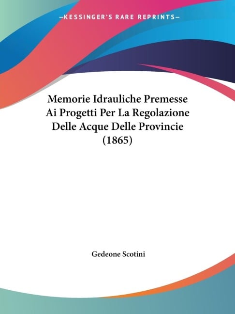 Memorie Idrauliche Premesse Ai Progetti Per La Regolazione Delle Acque Delle Provincie (1865) - Gedeone Scotini