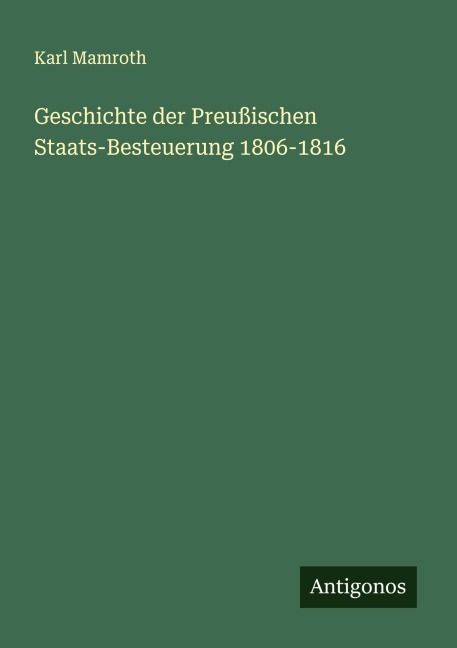 Geschichte der Preußischen Staats-Besteuerung 1806-1816 - Karl Mamroth