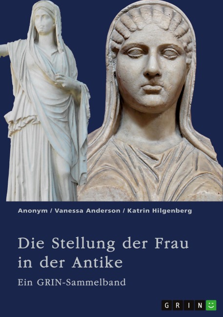 Die Stellung der Frau in der Antike. Zurückgezogene Athenerinnen, vermögende Römerinnen und starke Spartiatinnen - Vanessa Anderson, Katrin Hilgenberg