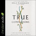 True Companions Lib/E: A Book for Everyone about the Relationships That See Us Through - Kelly Flanagan
