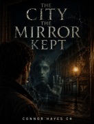 Cover-Bild zum Titel 'The City The Mirror Kept' von 'Connor Hayes CH'