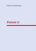 Cover-Bild zum Titel 'Patient 17' von 'Patrick Hofstetter'