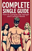 Complete Single Guide How to Conquer the Swinger and Cuckold World - Laura and Javier