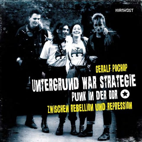 Untergrund war Strategie - Punk in der DDR: Zwischen Rebellion und Repression - Geralf Pochop