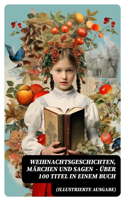 Weihnachtsgeschichten, Märchen und Sagen (Illustrierte Ausgabe) - Über 100 Titel in einem Buch - Wilhelm Raabe, Oscar Wilde, Peter Rosegger, Arthur Conan Doyle, Frances Hodgson Burnett