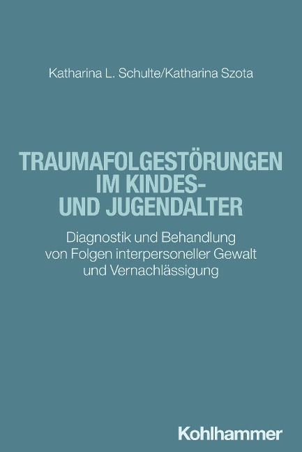 Traumafolgestörungen im Kindes- und Jugendalter - Katharina Schulte, Katharina Szota